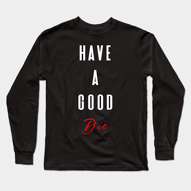 HAVE A GOOD DIE Long Sleeve T-Shirt by Shirtsy